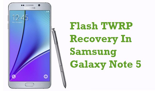 Install TWRP Recovery In Samsung Galaxy Note 5