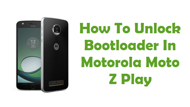 How To Unlock Bootloader On Motorola Moto Z Play