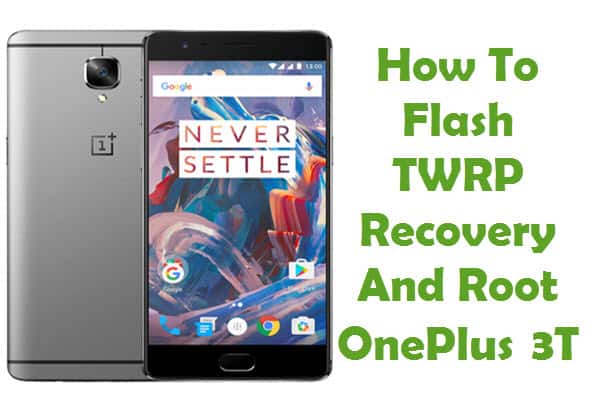 How To Flash TWRP Recovery And Root OnePlus 3T