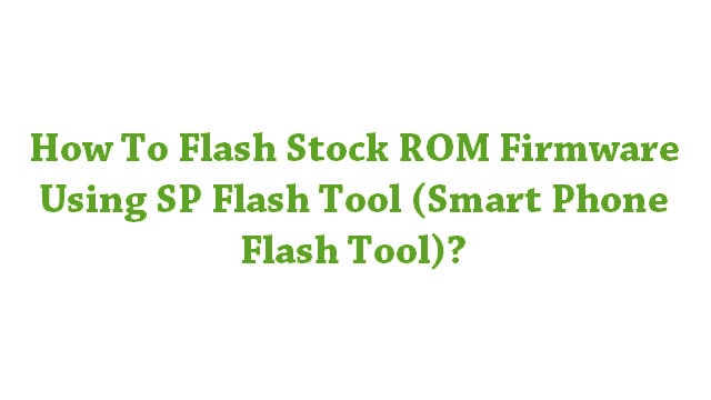 Flash Stock Firmware Using SP Flash Tool