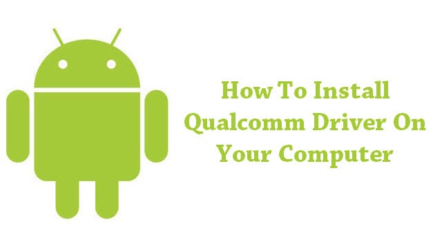 Install Qualcomm Driver On Your Computer