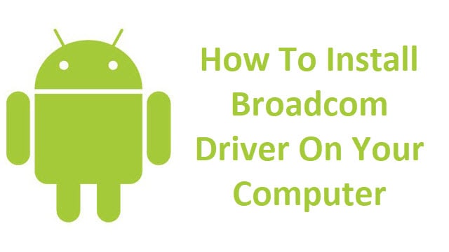 Install Broadcom Driver On Your Windows Computer