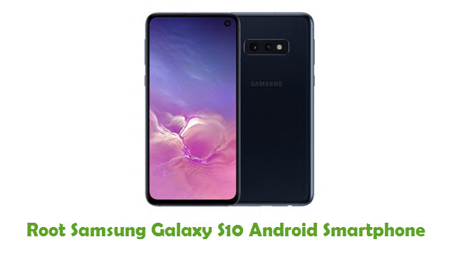 How To Root Samsung Galaxy S10 S10 Or S10e Failproof