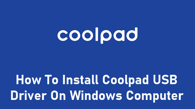 How To Install Coolpad USB Driver On Windows Computer