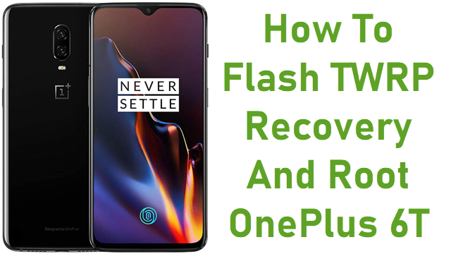 How To Flash TWRP Recovery And Root OnePlus 6T