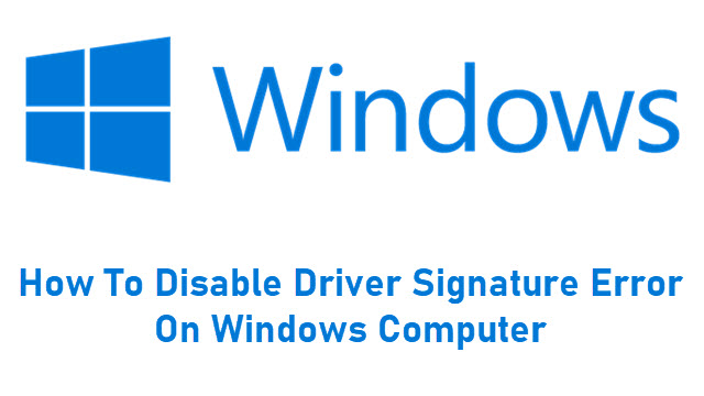 How To Disable Driver Signature Error On Windows Computer