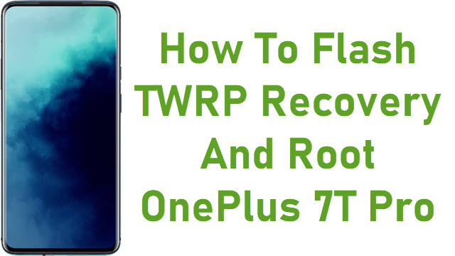 How To Flash TWRP Recovery And Root OnePlus 7T Pro